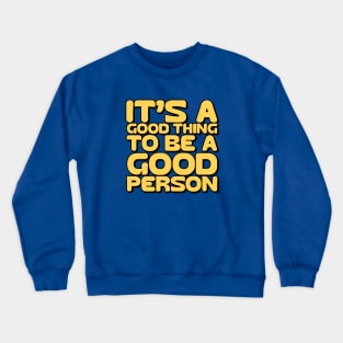 It's a good thing to be a good person Crewneck Sweatshirt